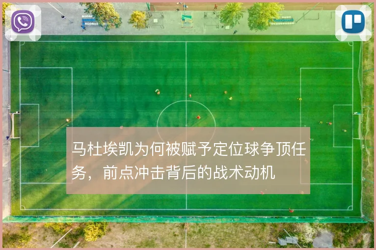 马杜埃凯为何被赋予定位球争顶任务，前点冲击背后的战术动机