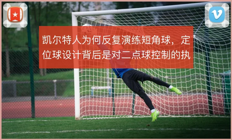 凯尔特人为何反复演练短角球，定位球设计背后是对二点球控制的执念