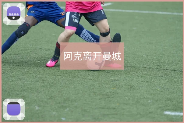 阿克离开曼城