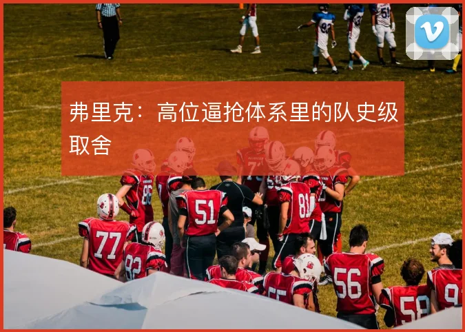 弗里克：高位逼抢体系里的队史级取舍