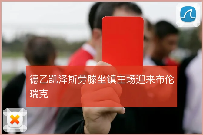 德乙凯泽斯劳滕坐镇主场迎来布伦瑞克