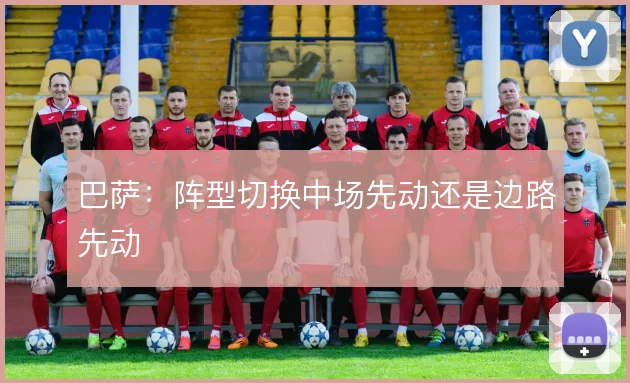 巴萨:阵型切换中场先动还是边路先动