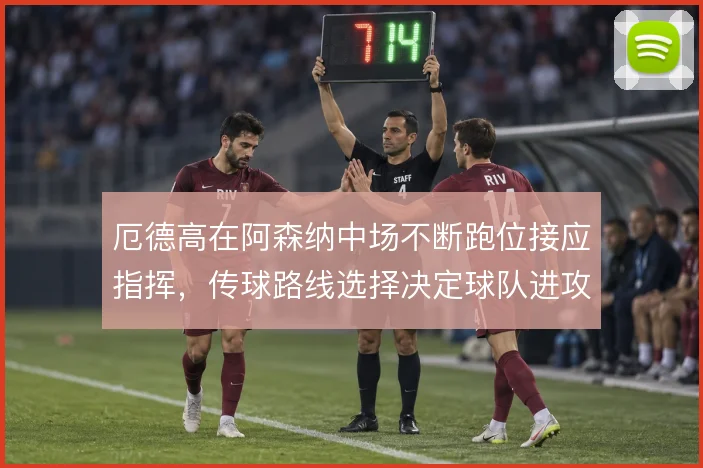 厄德高在阿森纳中场不断跑位接应指挥，传球路线选择决定球队进攻节奏