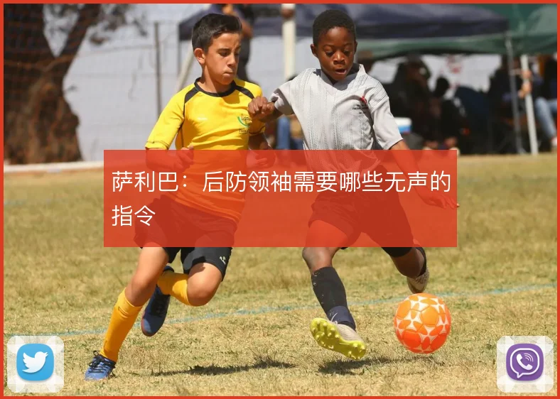 萨利巴:后防领袖需要哪些无声的指令