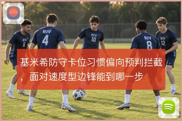基米希防守卡位习惯偏向预判拦截,面对速度型边锋能到哪一步