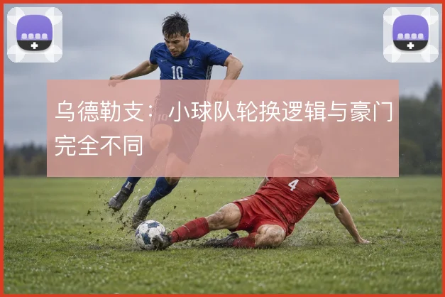 乌德勒支：小球队轮换逻辑与豪门完全不同