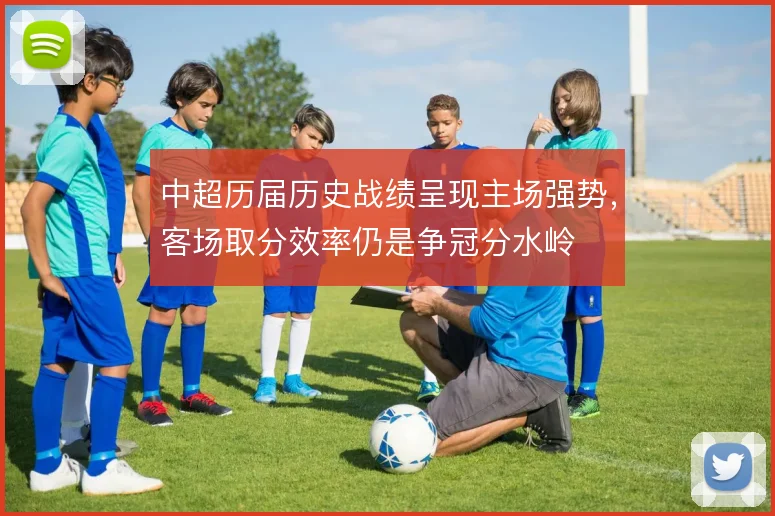 中超历届历史战绩呈现主场强势,客场取分效率仍是争冠分水岭